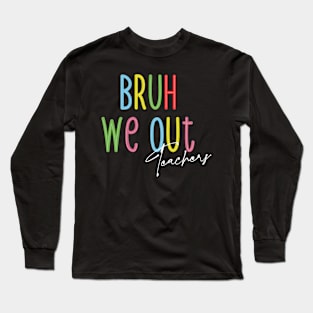 Bruh We Out: Teachers Unleashed Long Sleeve T-Shirt